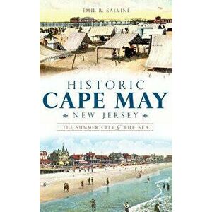 Historic Cape May, New Jersey: The Summer City by the Sea, Hardcover - Emil Salvini imagine