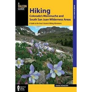 Hiking Colorado's Weminuche and South San Juan Wilderness Areas: A Guide to the Area's Greatest Hiking Adventures, Paperback - Donna Ikenberry imagine
