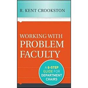 Working with Problem Faculty: A Six-Step Guide for Department Chairs, Hardcover - R. Kent Crookston imagine