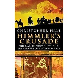 Himmler's Crusade: The Nazi Expedition to Find the Origins of the Aryan Race, Hardcover - Christopher Hale imagine