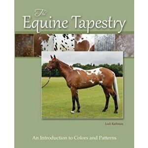 The Equine Tapestry: An Introduction to Colors and Patterns, Paperback - Lesli Kathman imagine