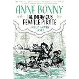 Anne Bonny the Infamous Female Pirate, Paperback - Phillip Thomas Tucker imagine