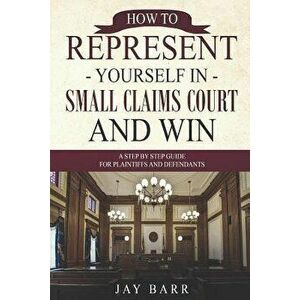 How to Represent Yourself in Small Claims Court and Win: A Step by Step Guide for Plaintiffs and Defendants, Paperback - Jay Barr imagine