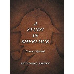 A Study in Sherlock: Watson's Notebook, Hardcover - Raymond G. Farney imagine