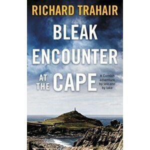 Bleak Encounter at the Cape. A Cornish Adventure by Sea and by Lake, Paperback - Richard Trahair imagine