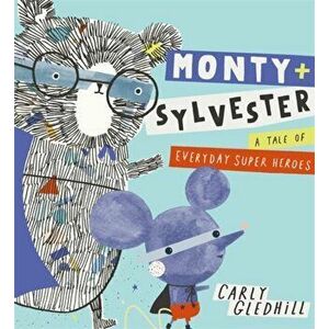Monty and Sylvester A Tale of Everyday Super Heroes, Paperback - Carly Gledhill imagine