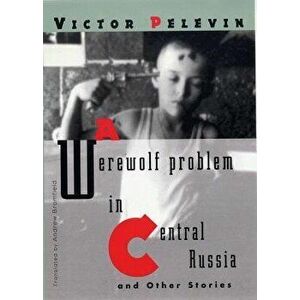A Werewolf Problem in Central Russia: And Other Stories, Paperback - Victor Pelevin imagine