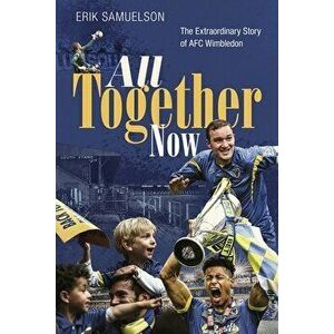 All Together Now. The Extraordinary Story of AFC Wimbledon, Hardback - Erik Samuelson imagine