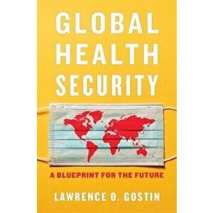 Global Health Security: A Blueprint for the Future, Hardcover - Lawrence O. Gostin imagine