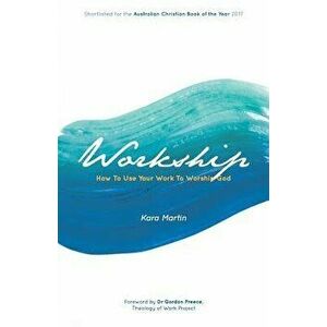 Workship: How To Use Your Work To Worship God, Paperback - Kara Martin imagine