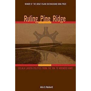 Ruling Pine Ridge: Oglala Lakota Politics from the IRA to Wounded Knee, Paperback - Akim D. Reinhardt imagine