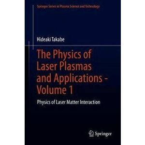 The Physics of Laser Plasmas and Applications - Volume 1: Physics of Laser Matter Interaction, Hardcover - Hideaki Takabe imagine