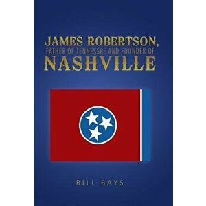 James Robertson, Father of Tennessee and Founder of Nashville, Hardcover - Bill Bays imagine
