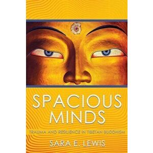 Spacious Minds: Trauma and Resilience in Tibetan Buddhism, Paperback - Sara E. Lewis imagine