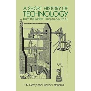 A Short History of Technology: From the Earliest Times to A.D. 1900, Paperback - T. K. Derry imagine