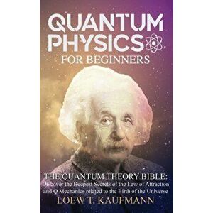 Quantum Physics for Beginners: The Quantum Theory Bible: Discover the Deepest Secrets of the Law of Attraction and Q Mechanics related to the Birth o imagine