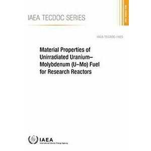 Material Properties of Unirradiated Uranium-Molybdenum (U-Mo) Fuel for Research Reactors, Paperback - *** imagine