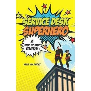 Service Desk Superhero: A Step-By-Step Guide, Paperback - Tim Parker imagine