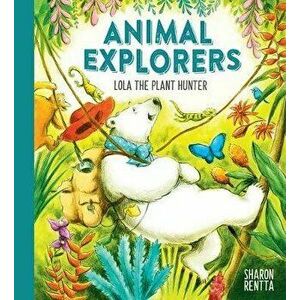 Animal Explorers: Lola the Plant Hunter HB, Hardback - Sharon Rentta imagine
