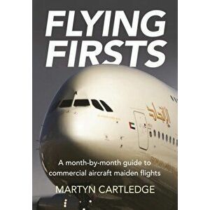 Flying Firsts. A month-by-month guide to commercial aircraft maiden flights, Paperback - Martyn Cartledge imagine