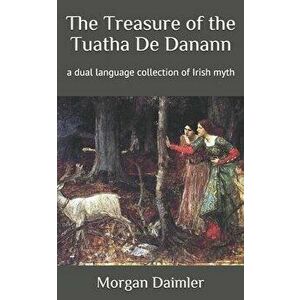 The Treasure of the Tuatha De Danann: a dual language collection of Irish myth, Paperback - Morgan Daimler imagine