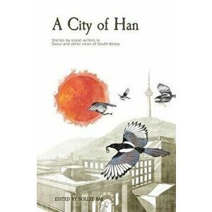 A City of Han: Stories by expat writers in South Korea, Paperback - Eliot Olesen imagine