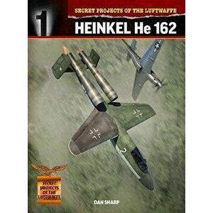 Secret Projects of the Luftwaffe: Heinkel He 162, Paperback - Dan Sharp imagine