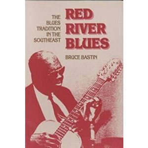 Red River Blues. THE BLUES TRADITION IN THE SOUTHEAST, Paperback - Bruce Bastin imagine