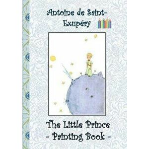The Little Prince - Painting Book: Le Little Prince, Colouring Book, coloring, crayons, coloured pencils colored, Children's books, children, adults, imagine
