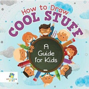 How to Draw Cool Stuff A Guide for Kids, Paperback - Educando Kids imagine