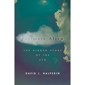 Intimate Alien: The Hidden Story of the UFO, Hardcover - David J. Halperin imagine