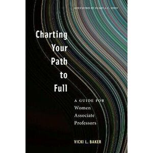 Charting Your Path to Full. A Guide for Women Associate Professors, Paperback - Vicki L. Baker imagine