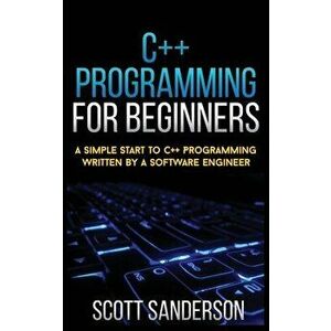C Programming for Beginners: A Simple Start To C Programming Written By A Software Engineer, Paperback - Scott Sanderson imagine