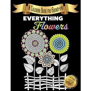Everything Flowers: A Coloring Book for Grown-ups, Paperback - Lasting Happiness imagine