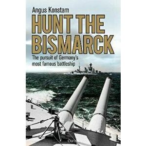 Hunt the Bismarck: The Pursuit of Germany's Most Famous Battleship, Paperback - Angus Konstam imagine