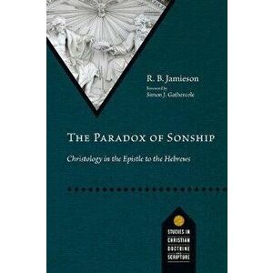 The Paradox of Sonship: Christology in the Epistle to the Hebrews, Paperback - R. B. Jamieson imagine