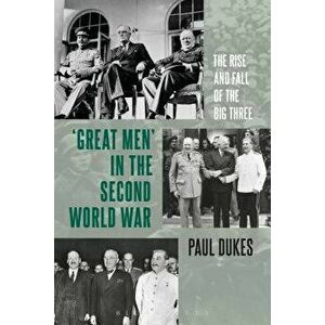 Great Men in the Second World War. The Rise and Fall of the Big Three, Paperback - Paul Dukes imagine