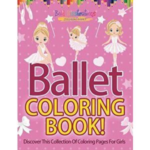 Ballet Coloring Book! Discover This Collection Of Coloring Pages For Girls, Paperback - Bold Illustrations imagine