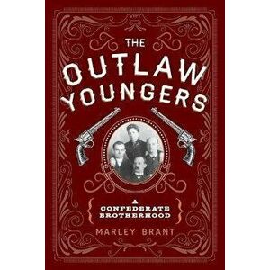 The Outlaw Youngers: A Confederate Brotherhood, Paperback - Marley Brant imagine