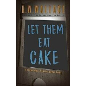 Let Them Eat Cake: A Young Adult Mystery Short Story, Paperback - R. W. Wallace imagine
