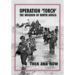 Operation 'Torch' The Invasion of North Africa. Then and Now, Hardback - Jean Paul Pallud imagine