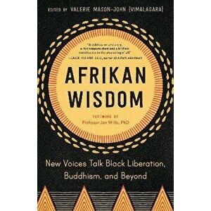 Afrikan Wisdom: New Voices Talk Black Liberation, Buddhism, and Beyond, Paperback - Valerie Mason-John imagine