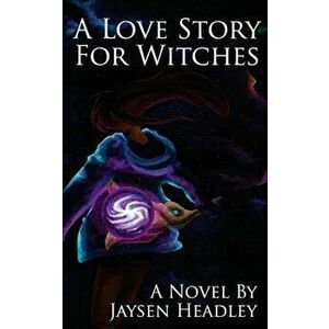 A Love Story for Witches, Paperback - Jaysen Headley imagine