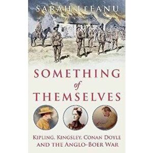 Something of Themselves. Kipling, Kingsley, Conan Doyle and the Anglo-Boer War, Hardback - Sarah LeFanu imagine