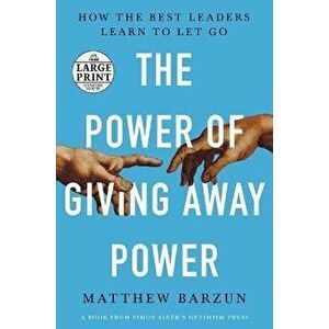 The Power of Giving Away Power: How the Best Leaders Learn to Let Go, Paperback - Matthew Barzun imagine
