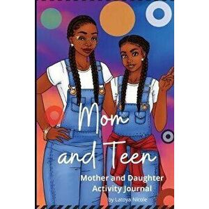 Mom and Teen: An Activity Journal and Diary for Mother and Daughter, Paperback - Latoya Nicole imagine
