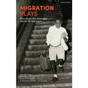Migration Plays. Four large cast ensemble stories for teenagers, Paperback - Sharmila Chauhan imagine