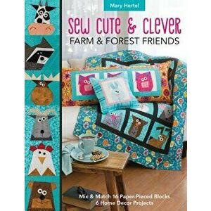 Sew Cute & Clever Farm & Forest Friends. Mix & Match 16 Paper-Pieced Blocks, 6 Home Decor Projects, Paperback - Mary Hertel imagine
