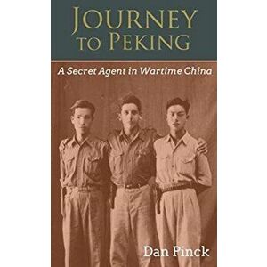 Journey to Peking. A Secret Agent in Wartime China, Paperback - Dan C Pinck imagine