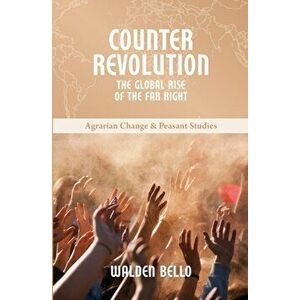 Counterrevolution: Origins and Consequences of the Rise of the Extreme Right, Paperback - Walden Bello imagine